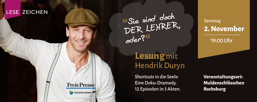 Lesung mit Hendrik Duryn - Sie sind doch DER LEHRER ... Eine Doku-Dramedy. 12 Episoden in 3 Akten - Muldenschlösschen Rochsburg - am 2. November 2024 um 19 Uhr